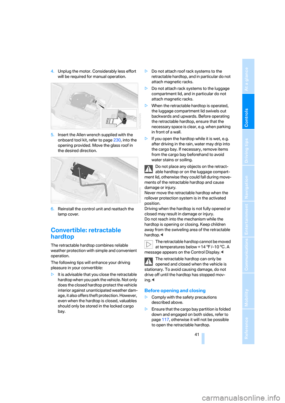 BMW 328I CONVERTIBLE 2007 E93 Service Manual Controls
 41Reference
At a glance
Driving tips
Communications
Navigation
Entertainment
Mobility
4.Unplug the motor. Considerably less effort 
will be required for manual operation.
5.Insert the Allen 