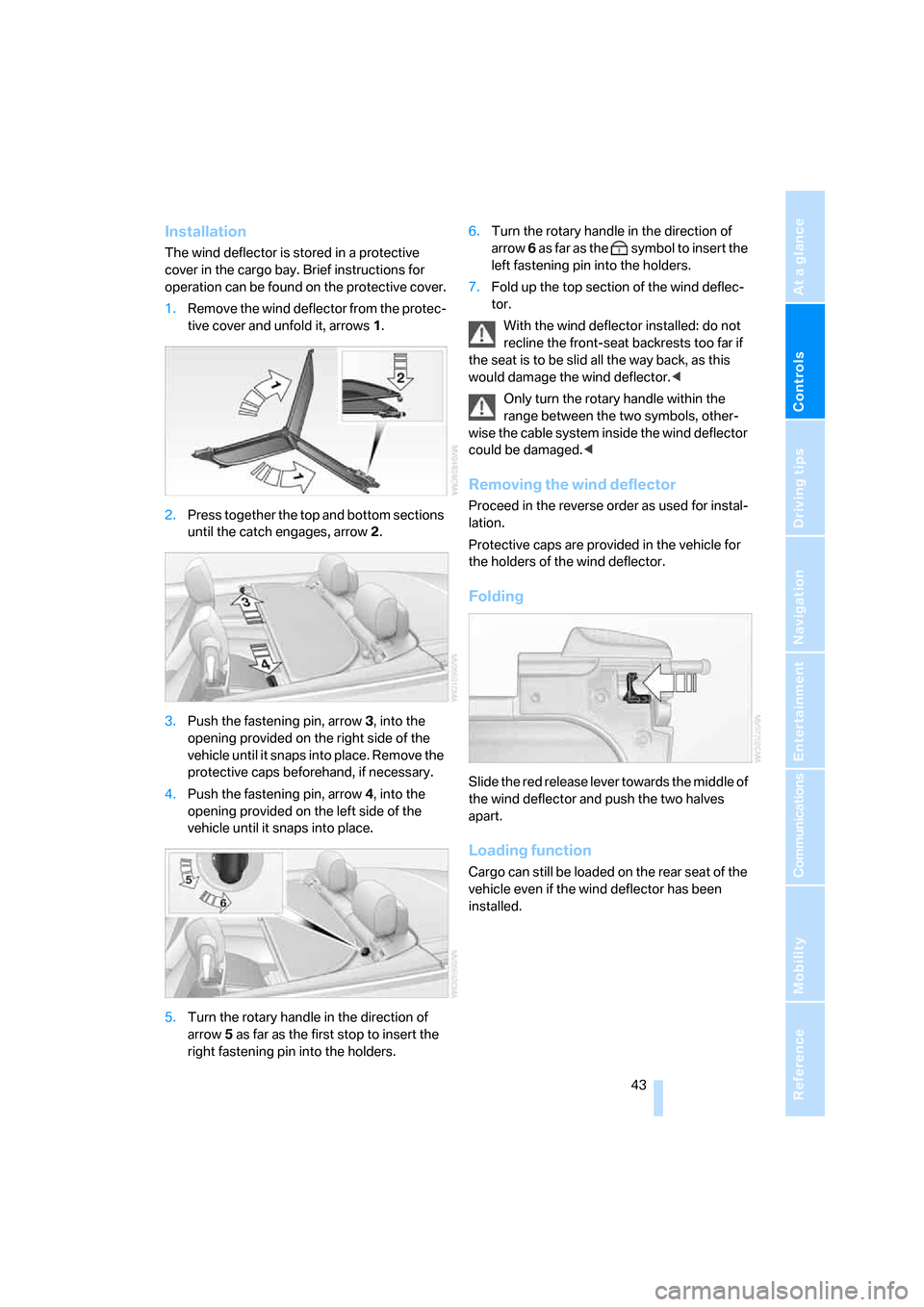 BMW 335I CONVERTIBLE 2007 E93 Service Manual Controls
 43Reference
At a glance
Driving tips
Communications
Navigation
Entertainment
Mobility
Installation
The wind deflector is stored in a protective 
cover in the cargo bay. Brief instructions fo
