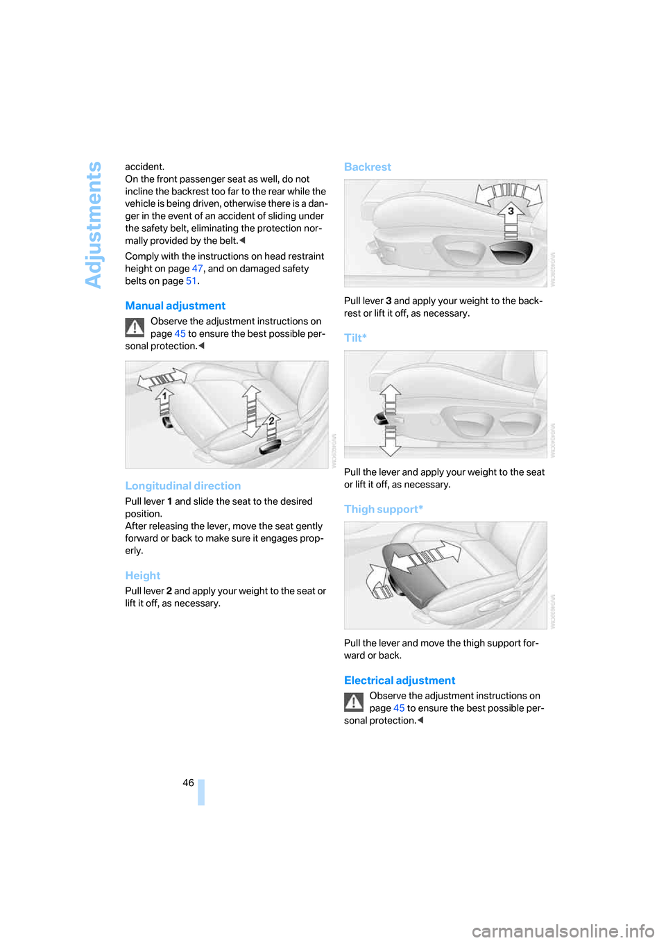 BMW 328I COUPE 2007 E92 Service Manual Adjustments
46 accident.
On the front passenger seat as well, do not 
incline the backrest too far to the rear while the 
vehicle is being driven, otherwise there is a dan-
ger in the event of an acci