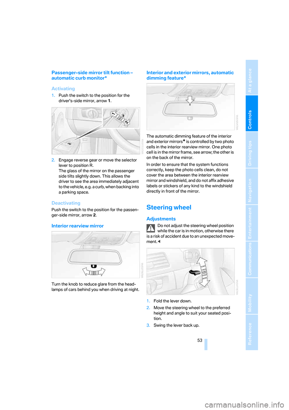 BMW 335I CONVERTIBLE 2007 E93 Workshop Manual Controls
 53Reference
At a glance
Driving tips
Communications
Navigation
Entertainment
Mobility
Passenger-side mirror tilt function – 
automatic curb monitor*
Activating
1.Push the switch to the pos