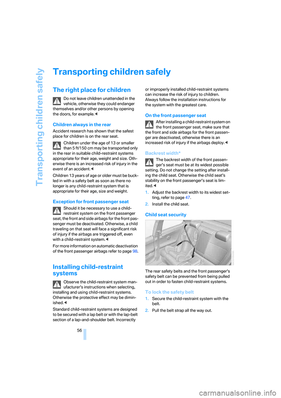 BMW 335I CONVERTIBLE 2007 E93 Workshop Manual Transporting children safely
56
Transporting children safely
The right place for children
Do not leave children unattended in the 
vehicle, otherwise they could endanger 
themselves and/or other perso