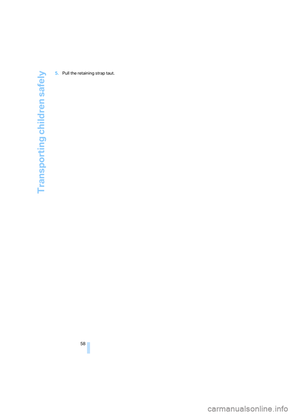 BMW 335I CONVERTIBLE 2007 E93 Workshop Manual Transporting children safely
58 5.Pull the retaining strap taut. 