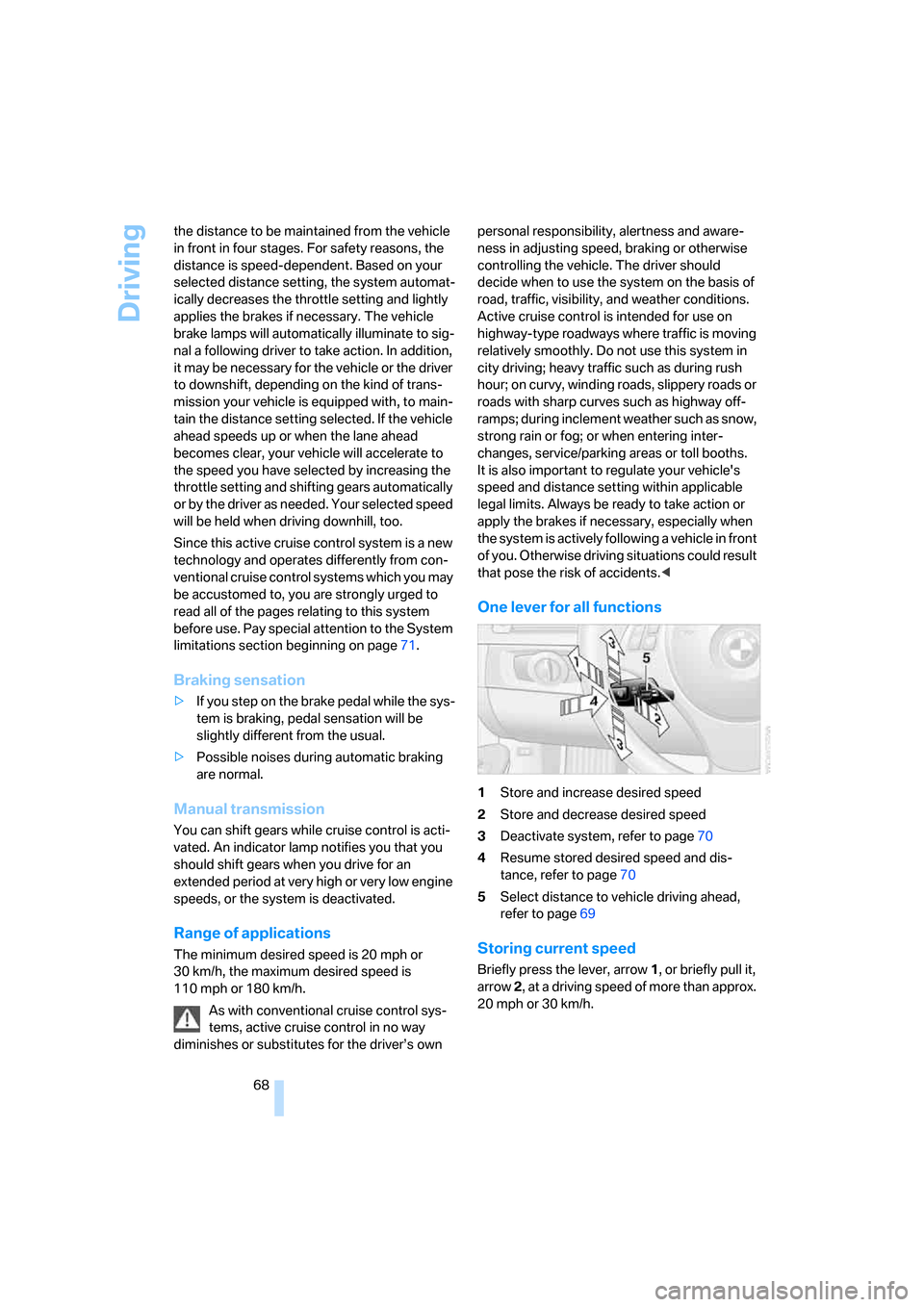 BMW 335I CONVERTIBLE 2007 E93 Repair Manual Driving
68 the distance to be maintained from the vehicle 
in front in four stages. For safety reasons, the 
distance is speed-dependent. Based on your 
selected distance setting, the system automat-
