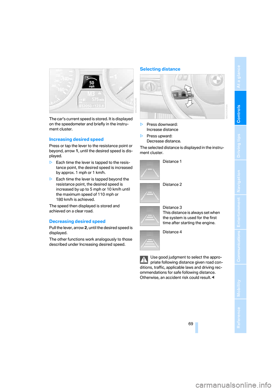 BMW 328I CONVERTIBLE 2007 E93 Manual PDF Controls
 69Reference
At a glance
Driving tips
Communications
Navigation
Entertainment
Mobility
The cars current speed is stored. It is displayed 
on the speedometer and briefly in the instru-
ment c