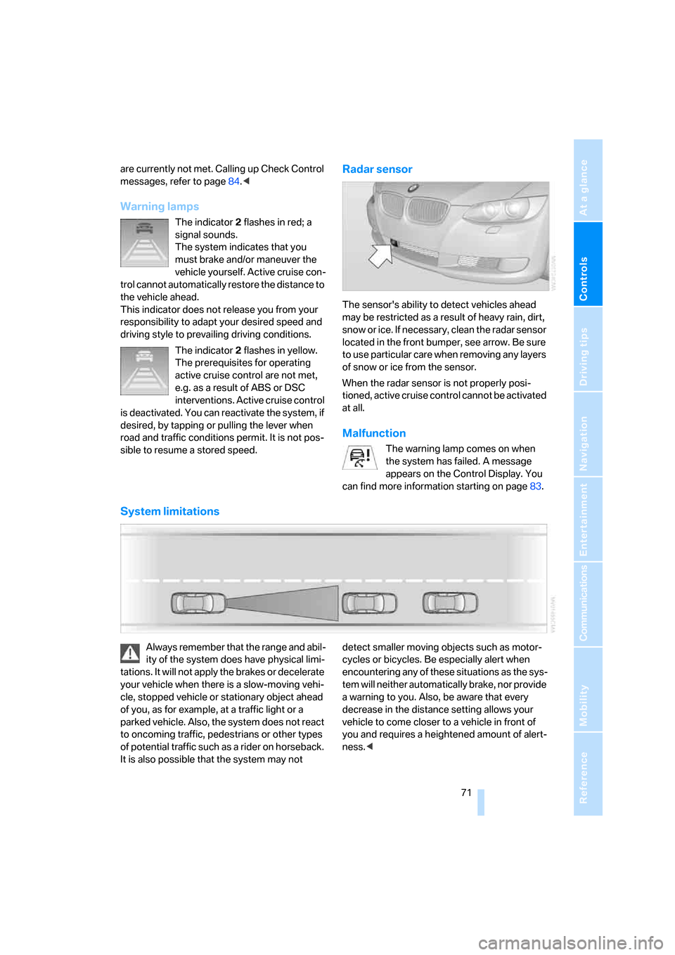 BMW 335I CONVERTIBLE 2007 E93 Manual PDF Controls
 71Reference
At a glance
Driving tips
Communications
Navigation
Entertainment
Mobility
are currently not met. Calling up Check Control 
messages, refer to page84.<
Warning lamps
The indicator