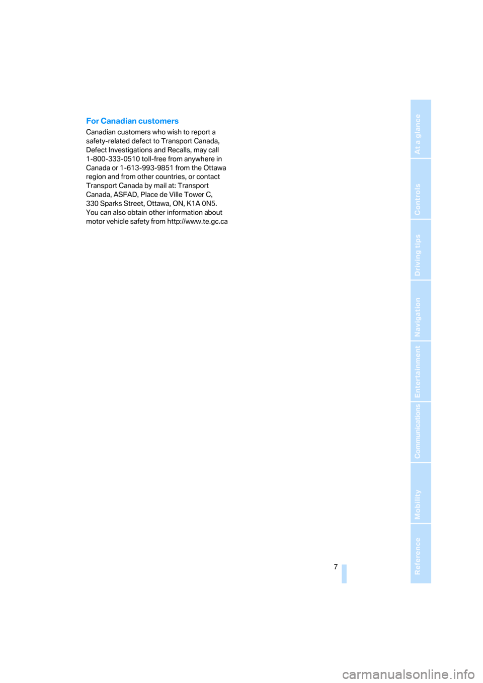 BMW 328I CONVERTIBLE 2007 E93 Owners Manual  7Reference
At a glance
Controls
Driving tips
Communications
Navigation
Entertainment
Mobility
For Canadian customers
Canadian customers who wish to report a 
safety-related defect to Transport Canada