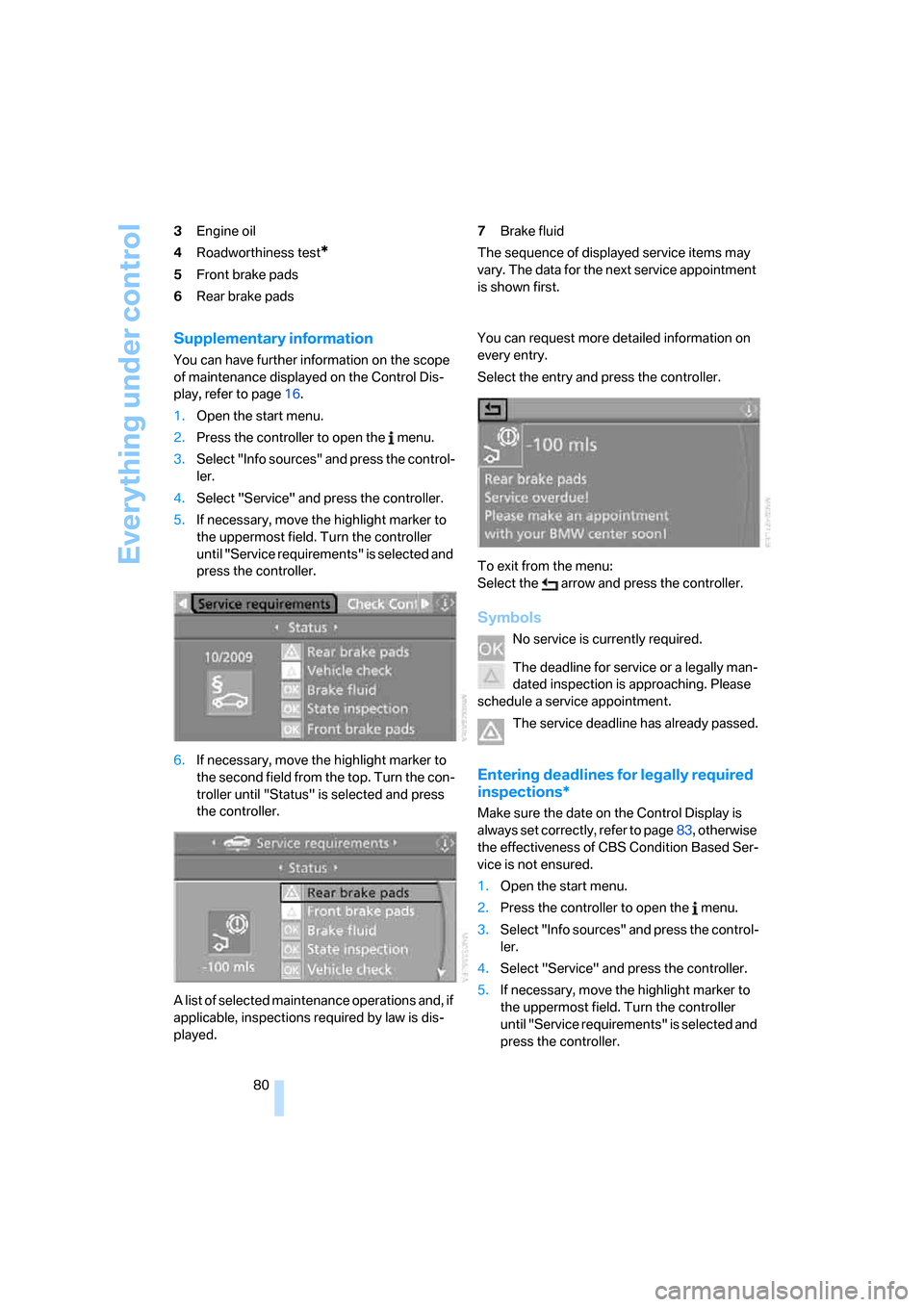 BMW 335I COUPE 2007 E92 Owners Manual Everything under control
80 3Engine oil
4Roadworthiness test
*
5Front brake pads
6Rear brake pads7Brake fluid
The sequence of displayed service items may 
vary. The data for the next service appointme