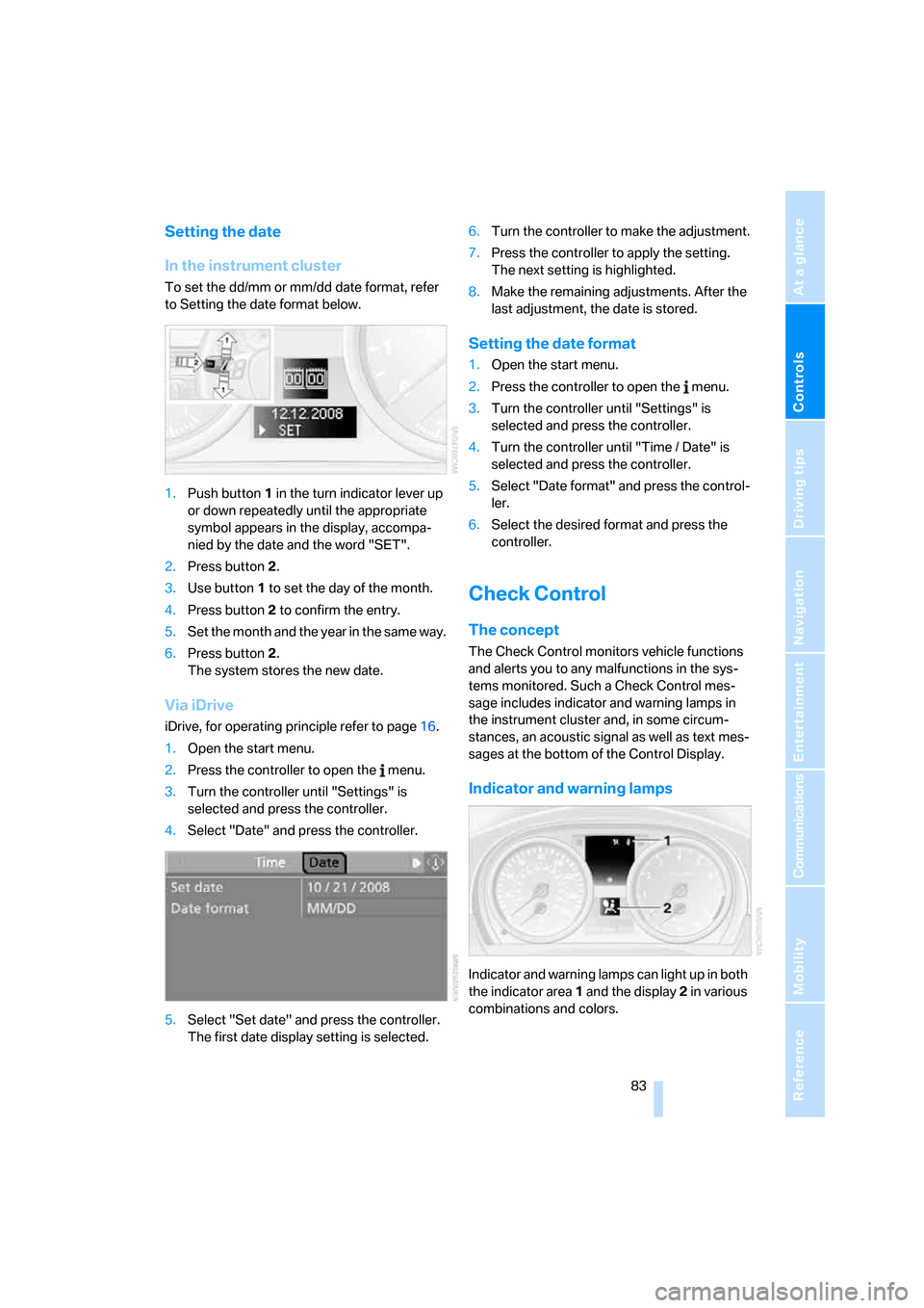 BMW 335I COUPE 2007 E92 Owners Manual Controls
 83Reference
At a glance
Driving tips
Communications
Navigation
Entertainment
Mobility
Setting the date
In the instrument cluster
To set the dd/mm or mm/dd date format, refer 
to Setting the 