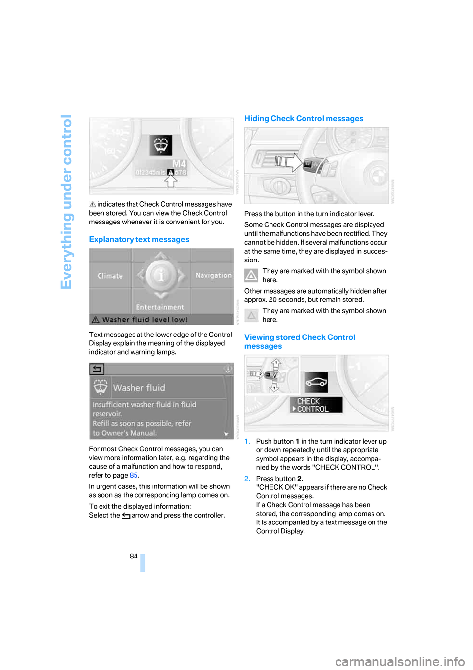 BMW 328XI CONVERTIBLE 2007 E93 Owners Guide Everything under control
84  indicates that Check Control messages have 
been stored. You can view the Check Control 
messages whenever it is convenient for you.
Explanatory text messages
Text message