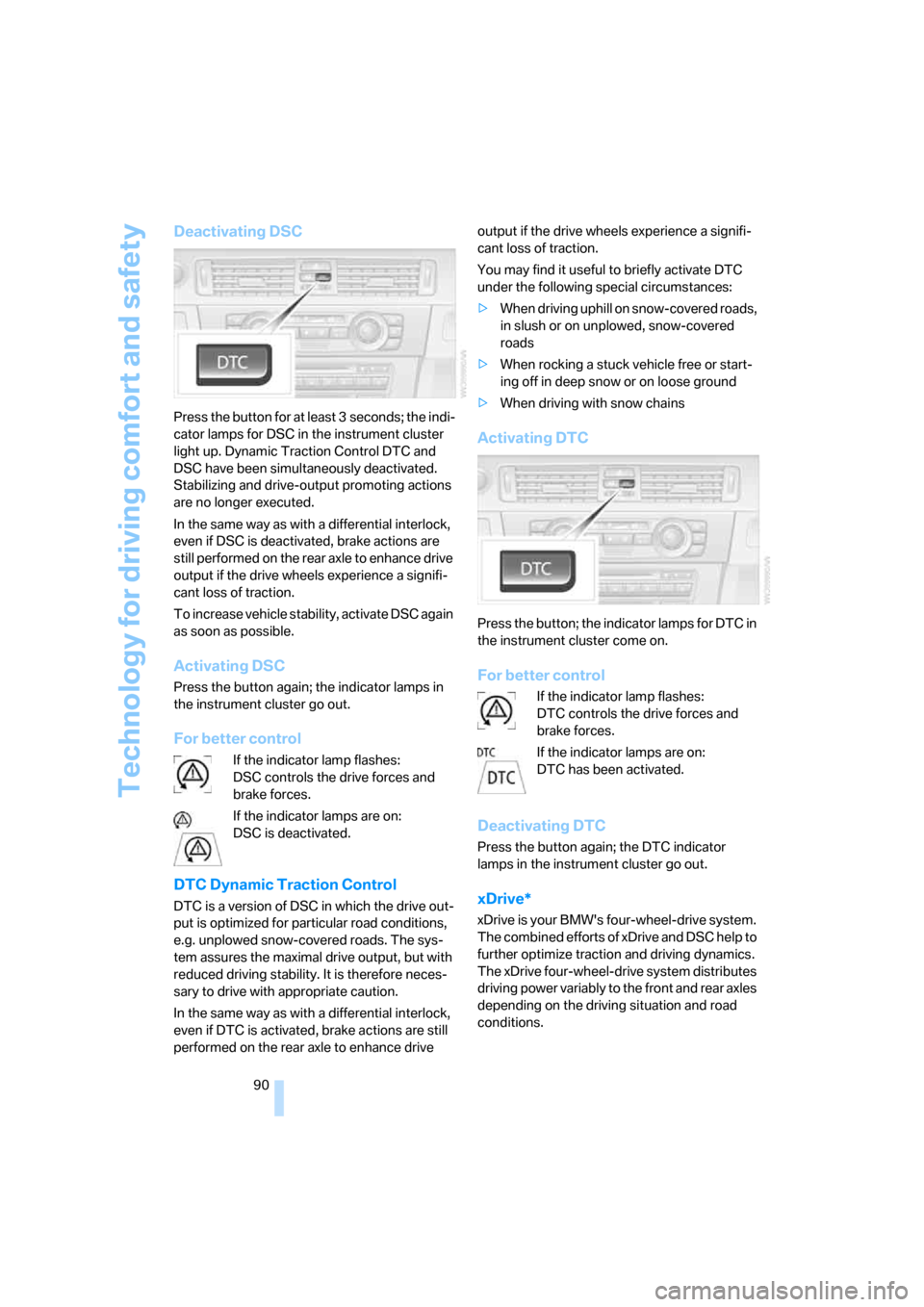 BMW 335I COUPE 2007 E92 Owners Manual Technology for driving comfort and safety
90
Deactivating DSC
Press the button for at least 3 seconds; the indi-
cator lamps for DSC in the instrument cluster 
light up. Dynamic Traction Control DTC a