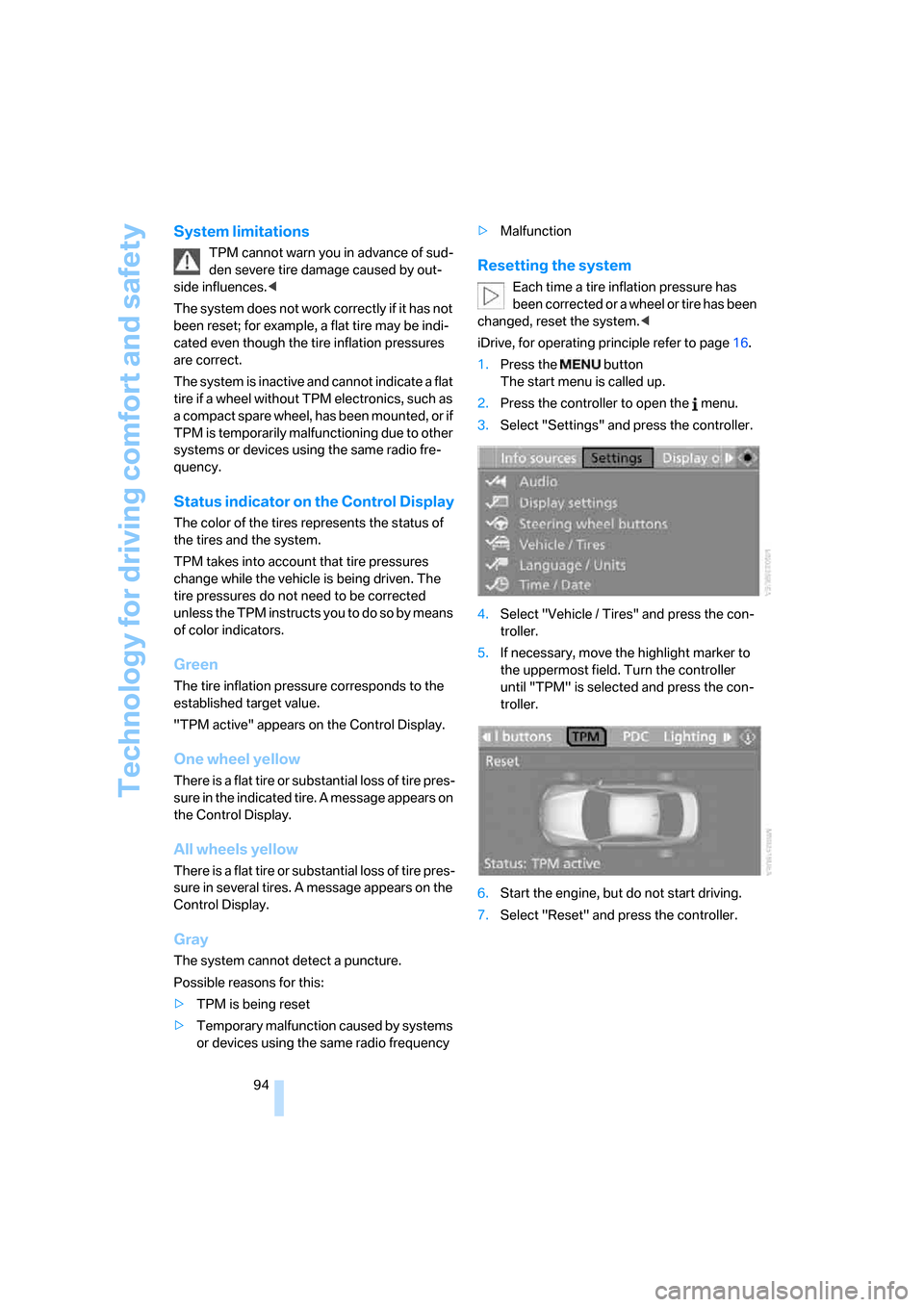 BMW 328XI CONVERTIBLE 2007 E93 Owners Guide Technology for driving comfort and safety
94
System limitations
TPM cannot warn you in advance of sud-
den severe tire damage caused by out-
side influences.<
The system does not work correctly if it 