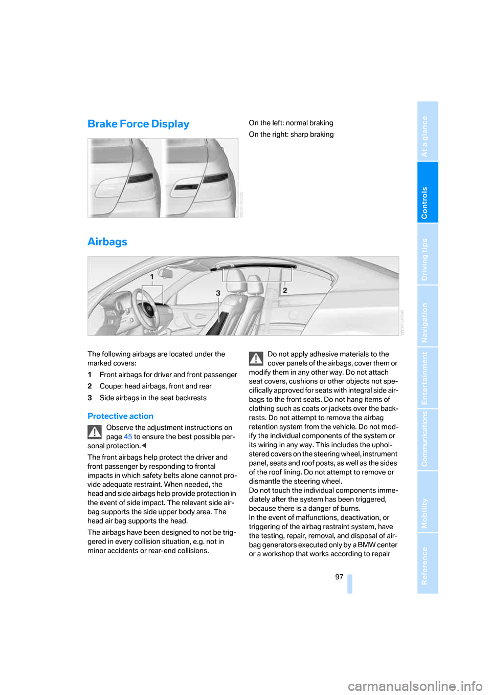 BMW 328XI COUPE 2007 E92 Owners Manual Controls
 97Reference
At a glance
Driving tips
Communications
Navigation
Entertainment
Mobility
Brake Force DisplayOn the left: normal braking
On the right: sharp braking
Airbags
The following airbags