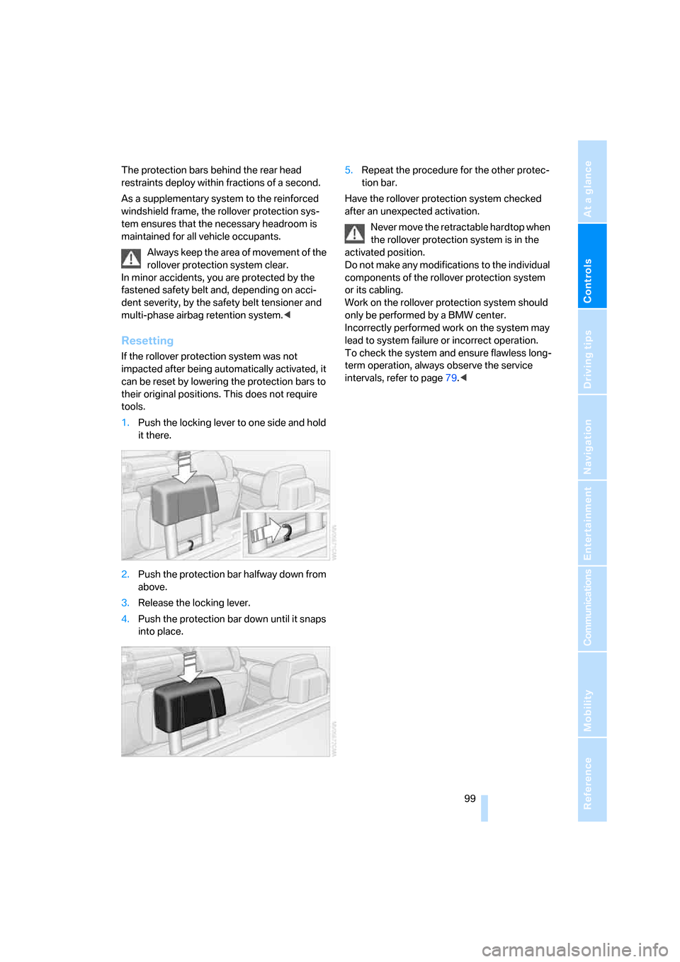 BMW 335I CONVERTIBLE 2008 E93 Owners Manual Controls
 99Reference
At a glance
Driving tips
Communications
Navigation
Entertainment
Mobility
The protection bars behind the rear head 
restraints deploy within fractions of a second.
As a supplemen