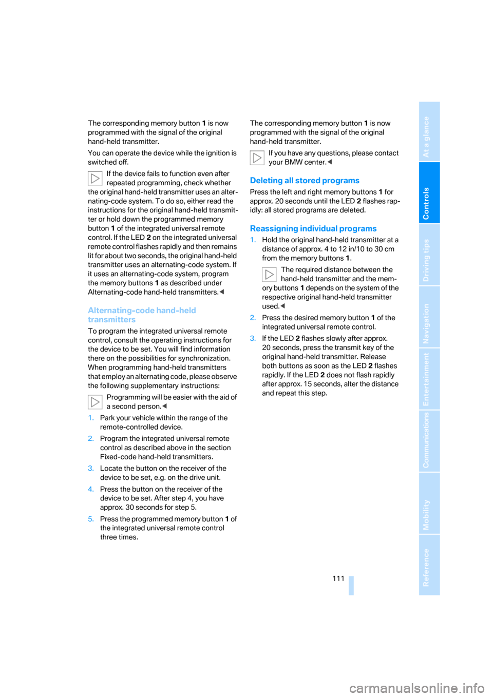 BMW 328XI CONVERTIBLE 2008 E93 Owners Guide Controls
 111Reference
At a glance
Driving tips
Communications
Navigation
Entertainment
Mobility
The corresponding memory button 1 is now 
programmed with the signal of the original 
hand-held transmi