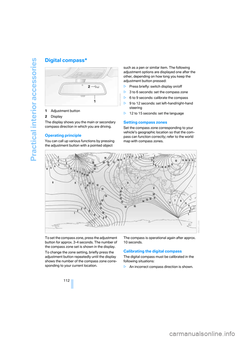 BMW 328XI CONVERTIBLE 2008 E93 Owners Manual Practical interior accessories
112
Digital compass*
1Adjustment button
2Display
The display shows you the main or secondary 
compass direction in which you are driving.
Operating principle
You can cal