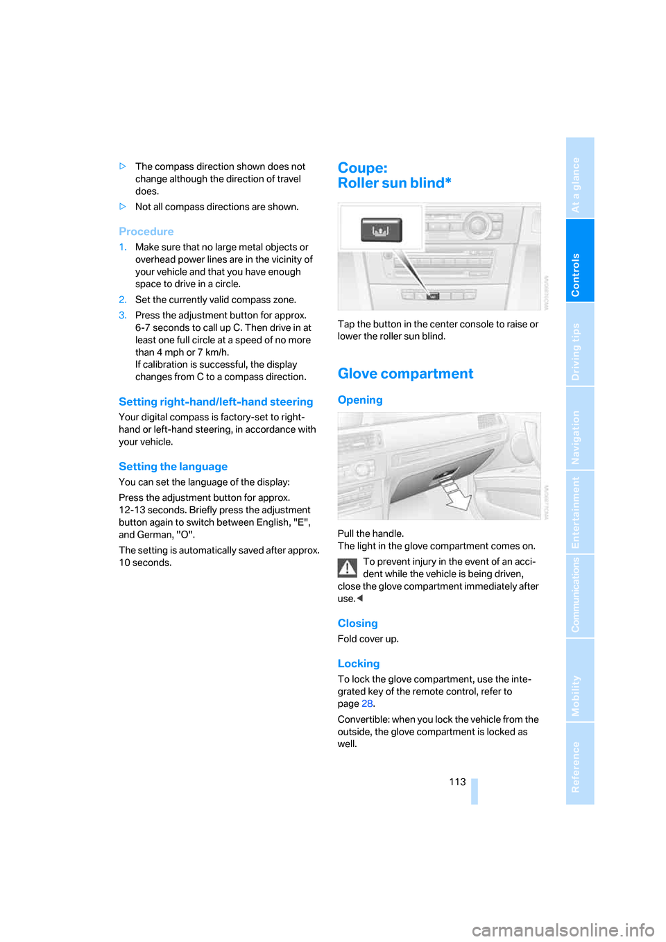 BMW 328I CONVERTIBLE 2008 E93 Owners Guide Controls
 113Reference
At a glance
Driving tips
Communications
Navigation
Entertainment
Mobility
>The compass direction shown does not 
change although the direction of travel 
does.
>Not all compass 