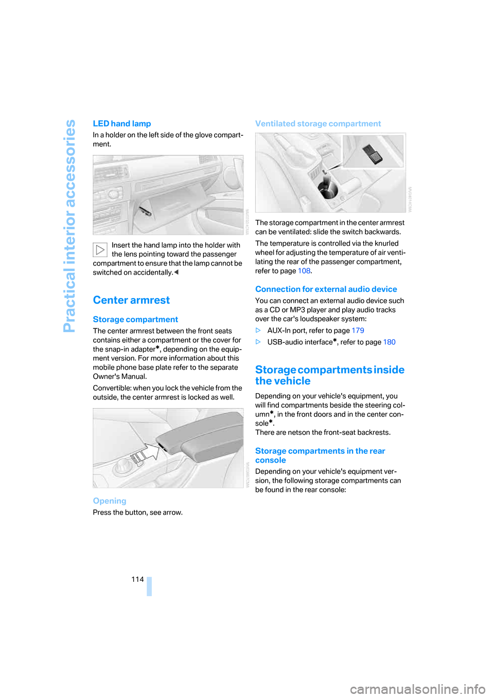 BMW 328XI CONVERTIBLE 2008 E93 User Guide Practical interior accessories
114
LED hand lamp
In a holder on the left side of the glove compart-
ment.
Insert the hand lamp into the holder with 
the lens pointing toward the passenger 
compartment
