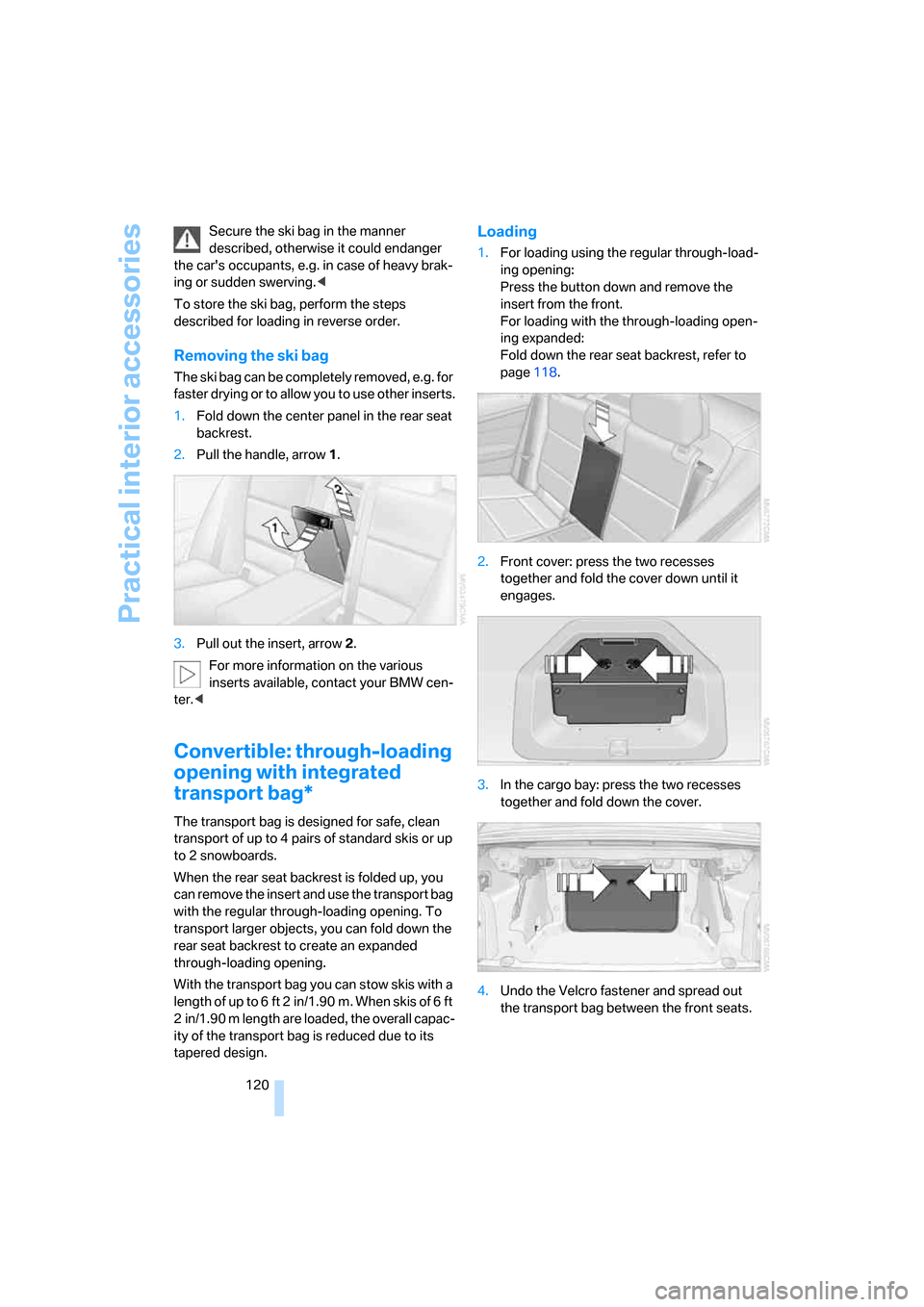 BMW 328XI CONVERTIBLE 2008 E93 User Guide Practical interior accessories
120 Secure the ski bag in the manner 
described, otherwise it could endanger 
the cars occupants, e.g. in case of heavy brak-
ing or sudden swerving.<
To store the ski 