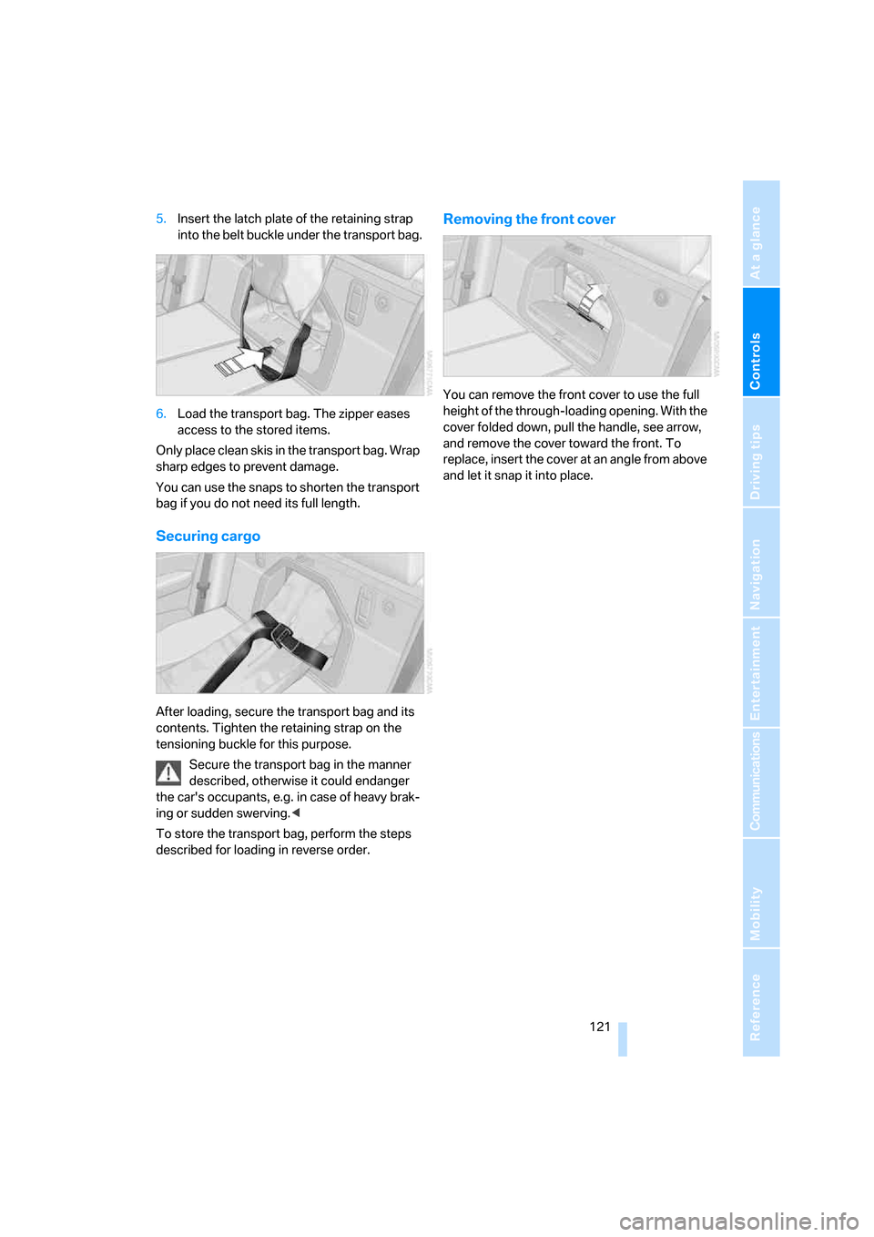 BMW 328XI CONVERTIBLE 2008 E93 User Guide Controls
 121Reference
At a glance
Driving tips
Communications
Navigation
Entertainment
Mobility
5.Insert the latch plate of the retaining strap 
into the belt buckle under the transport bag.
6.Load t