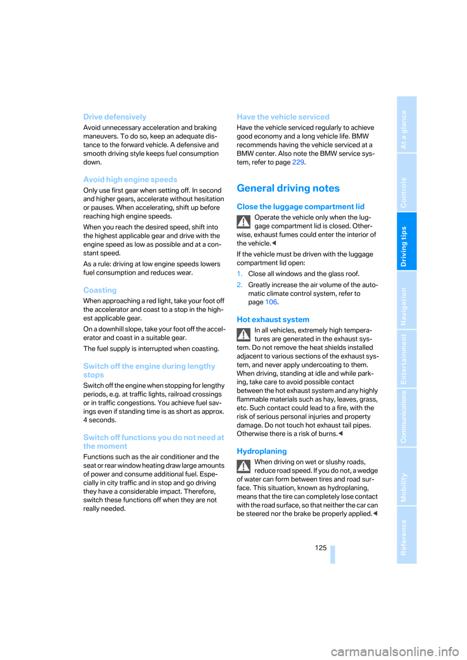 BMW 328I CONVERTIBLE 2008 E93 Owners Manual Driving tips
 125Reference
At a glance
Controls
Communications
Navigation
Entertainment
Mobility
Drive defensively
Avoid unnecessary acceleration and braking 
maneuvers. To do so, keep an adequate dis