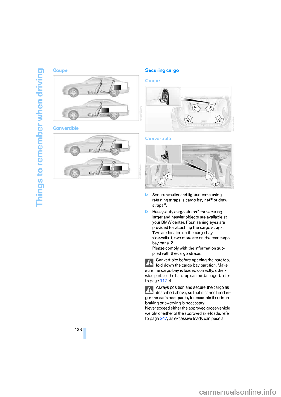 BMW 328I COUPE 2008 E92 Owners Manual Things to remember when driving
128
Coupe
ConvertibleSecuring cargo
Coupe
Convertible
>Secure smaller and lighter items using 
retaining straps, a cargo bay net
* or draw 
straps
*.
>Heavy-duty cargo 