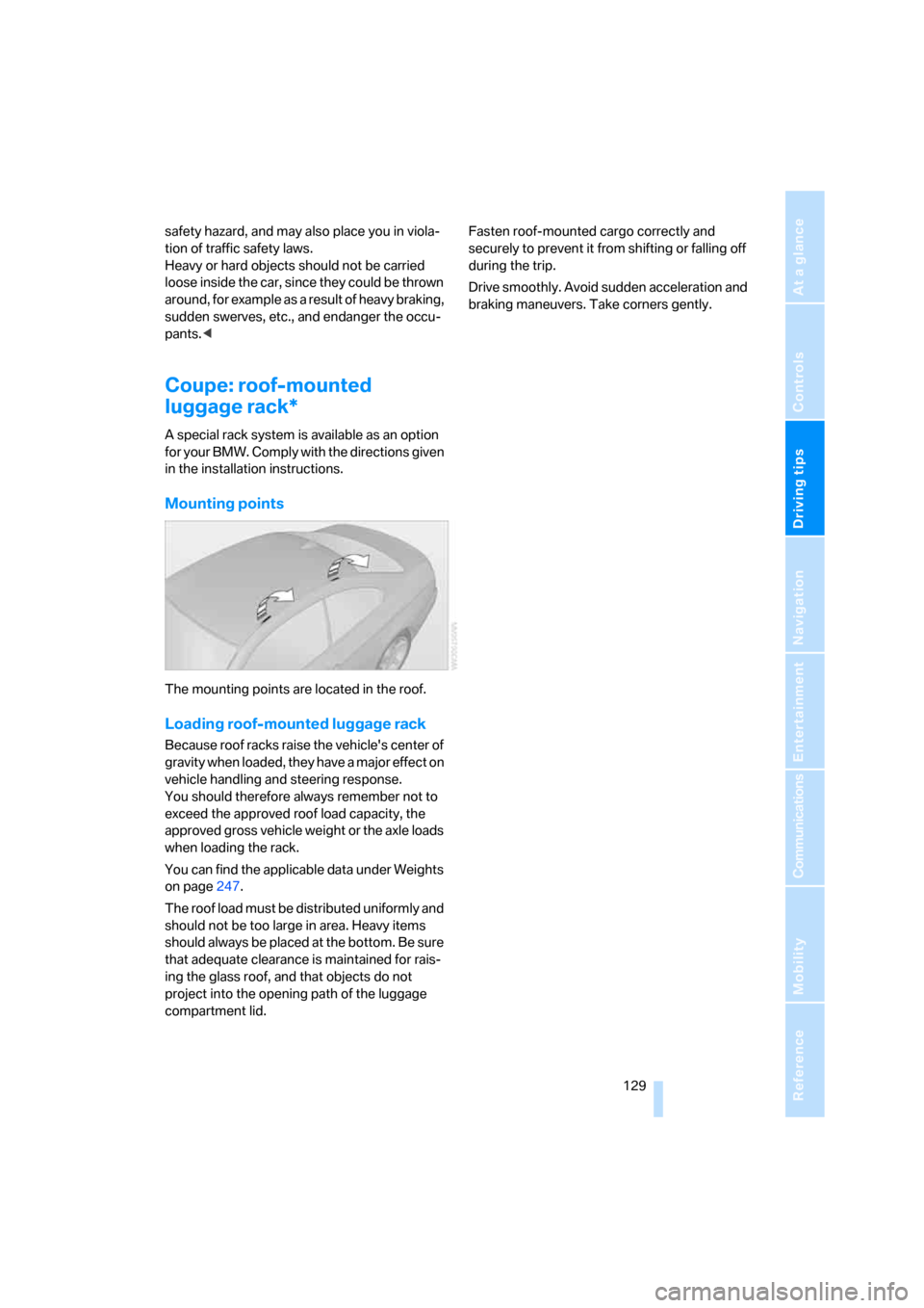 BMW 328XI CONVERTIBLE 2008 E93 Owners Manual Driving tips
 129Reference
At a glance
Controls
Communications
Navigation
Entertainment
Mobility
safety hazard, and may also place you in viola-
tion of traffic safety laws. 
Heavy or hard objects sho