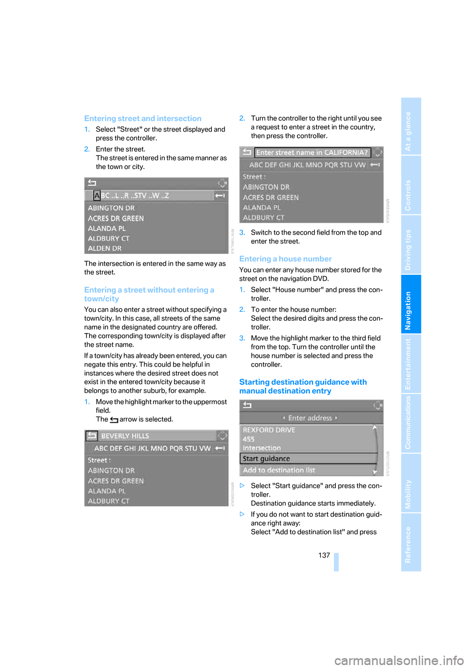 BMW 328I COUPE 2008 E92 Service Manual Navigation
Driving tips
 137Reference
At a glance
Controls
Communications
Entertainment
Mobility
Entering street and intersection
1.Select "Street" or the street displayed and 
press the controller.
2