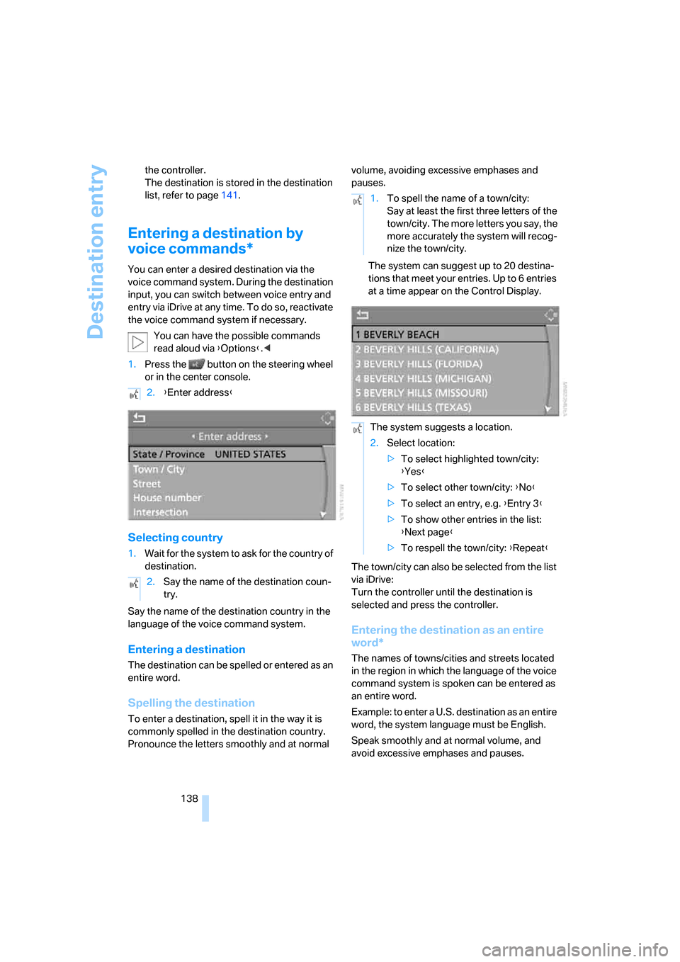 BMW 335I CONVERTIBLE 2008 E93 Service Manual Destination entry
138 the controller.
The destination is stored in the destination 
list, refer to page141.
Entering a destination by 
voice commands*
You can enter a desired destination via the 
voic