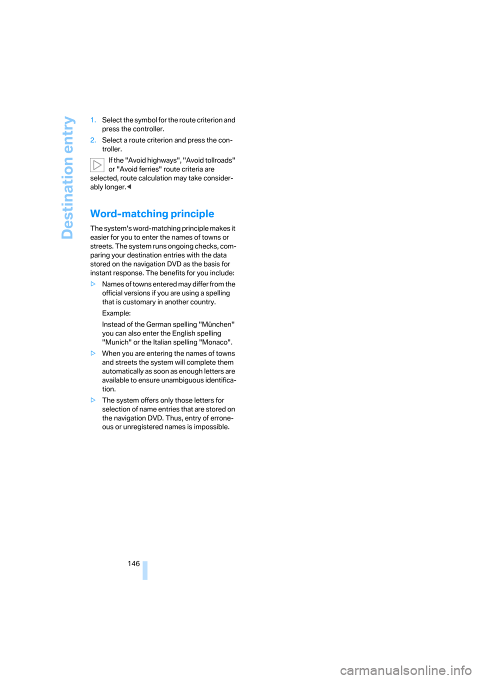 BMW 328I CONVERTIBLE 2008 E93 Service Manual Destination entry
146 1.Select the symbol for the route criterion and 
press the controller.
2.Select a route criterion and press the con-
troller.
If the "Avoid highways", "Avoid tollroads" 
or "Avoi