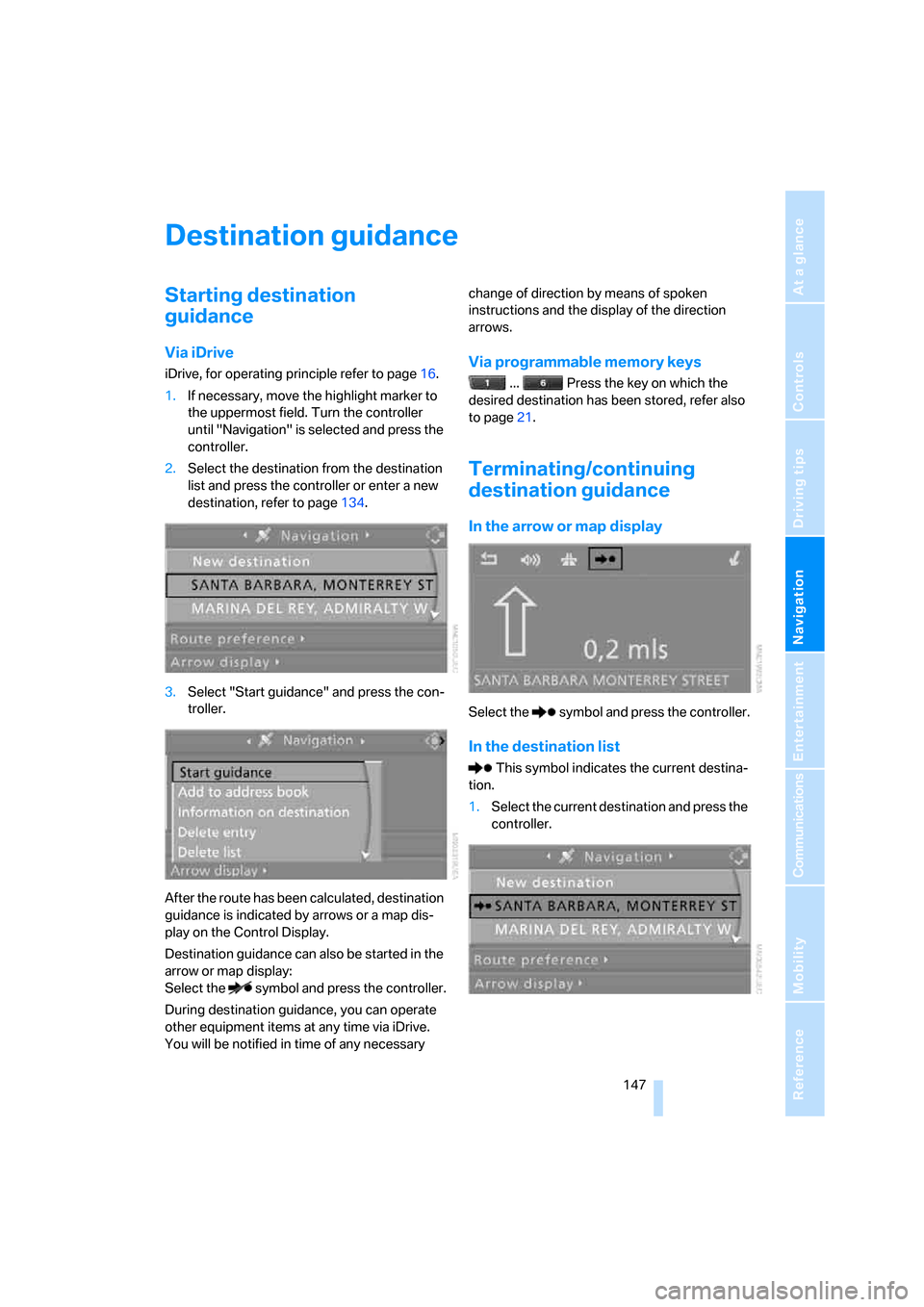 BMW 328I CONVERTIBLE 2008 E93 User Guide Navigation
Driving tips
 147Reference
At a glance
Controls
Communications
Entertainment
Mobility
Destination guidance
Starting destination 
guidance
Via iDrive
iDrive, for operating principle refer to