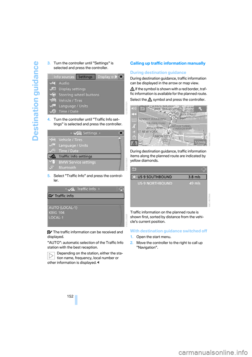 BMW 335I CONVERTIBLE 2008 E93 Owners Manual Destination guidance
152 3.Turn the controller until "Settings" is 
selected and press the controller.
4.Turn the controller until "Traffic Info set-
tings" is selected and press the controller.
5.Sel