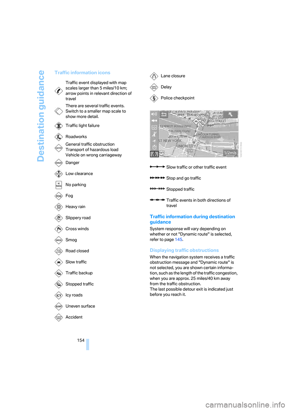 BMW 328XI CONVERTIBLE 2008 E93 Owners Manual Destination guidance
154
Traffic information icons
Traffic information during destination 
guidance
System response will vary depending on 
whether or not "Dynamic route" is selected, 
refer to page14