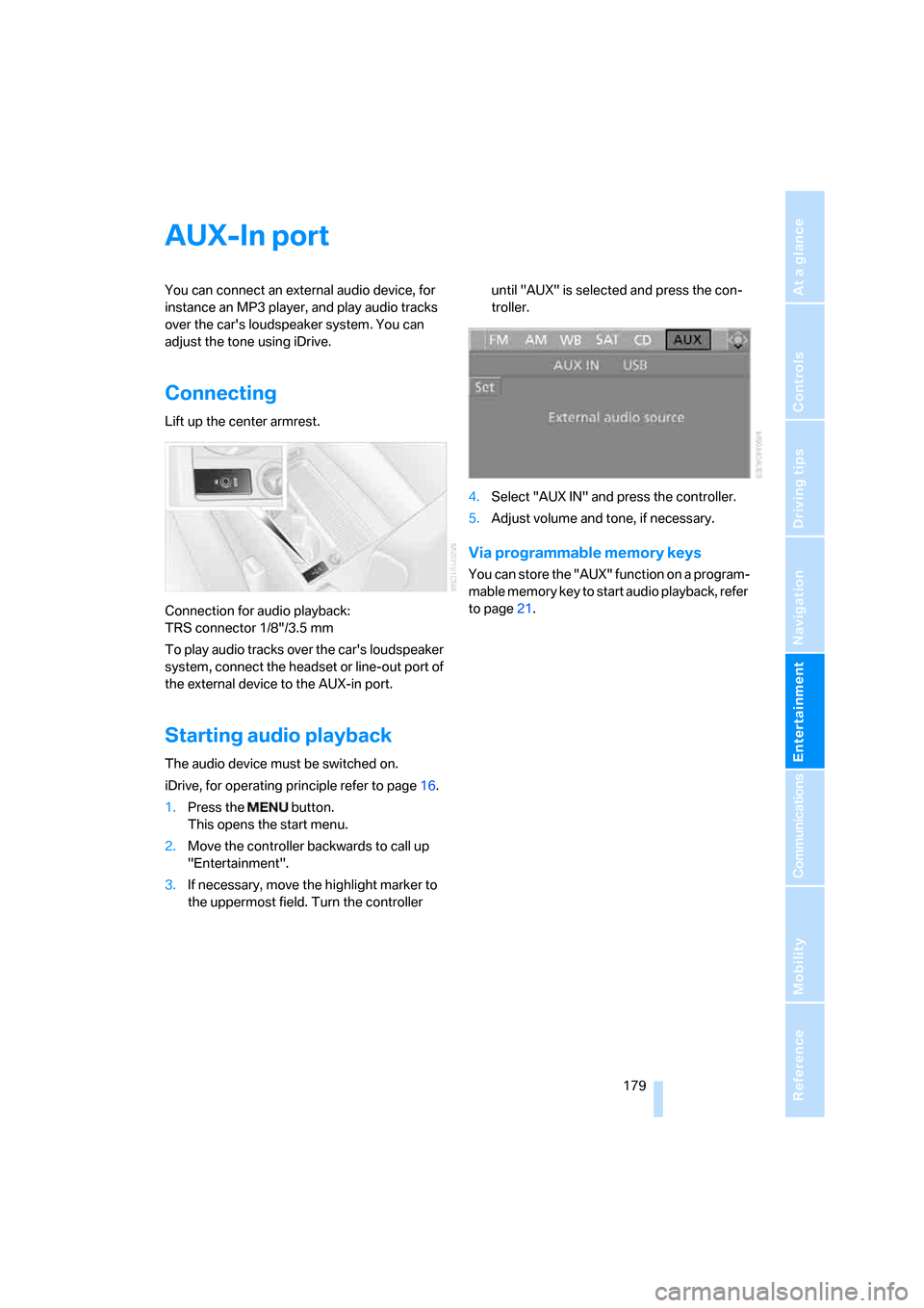 BMW 328XI CONVERTIBLE 2008 E93 Owners Guide Navigation
Entertainment
Driving tips
 179Reference
At a glance
Controls
Communications
Mobility
AUX-In port
You can connect an external audio device, for 
instance an MP3 player, and play audio track