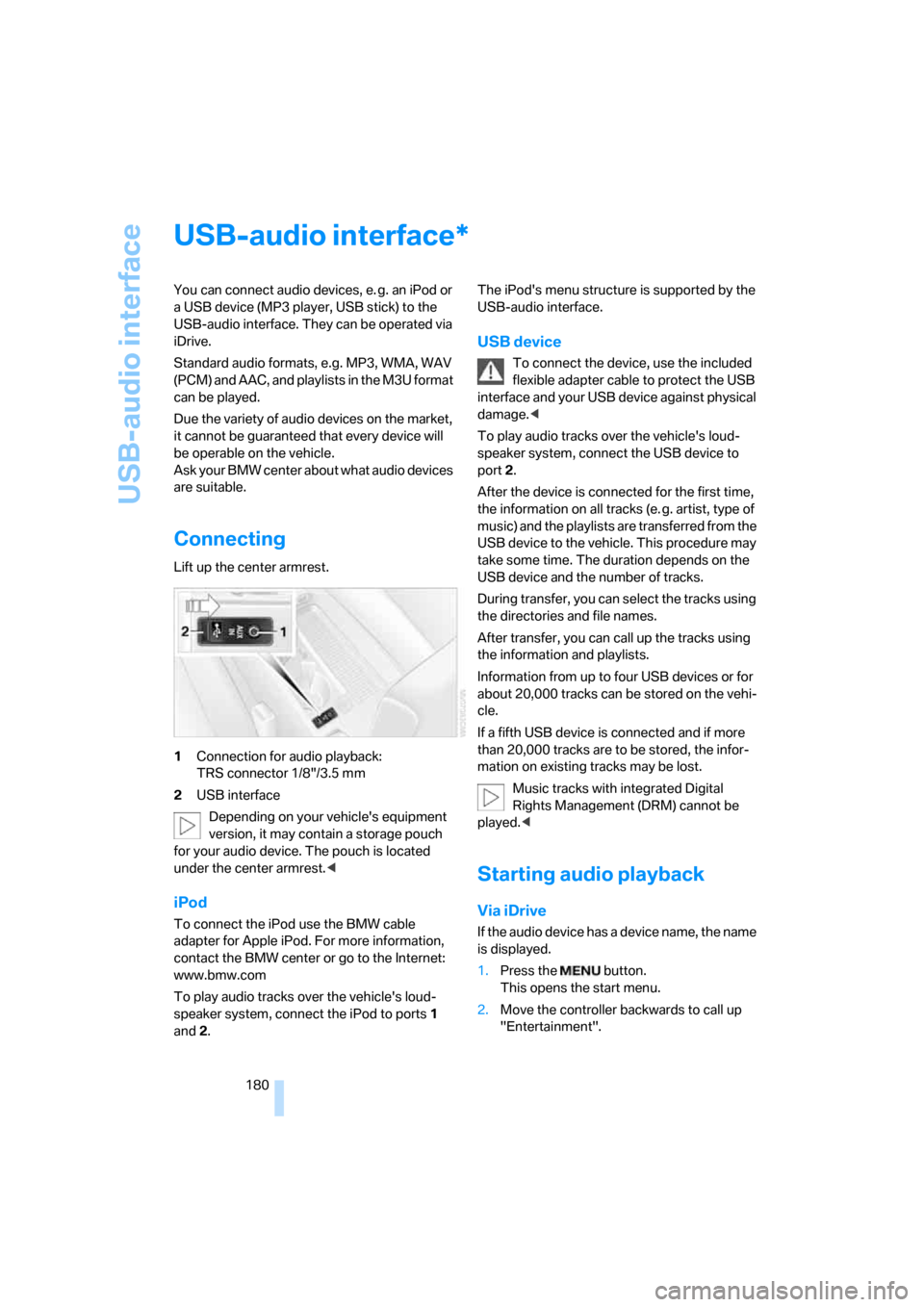 BMW 328I COUPE 2008 E92 Owners Manual USB-audio interface
180
USB-audio interface
You can connect audio devices, e. g. an iPod or 
a USB device (MP3 player, USB stick) to the 
USB-audio interface. They can be operated via 
iDrive.
Standar