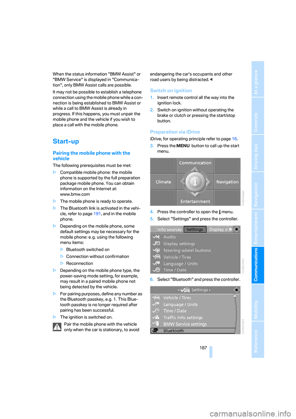 BMW 328XI CONVERTIBLE 2008 E93 Owners Guide  187
Entertainment
Reference
At a glance
Controls
Driving tips Communications
Navigation
Mobility
When the status information "BMW Assist" or 
"BMW Service" is displayed in "Communica-
tion", only BMW