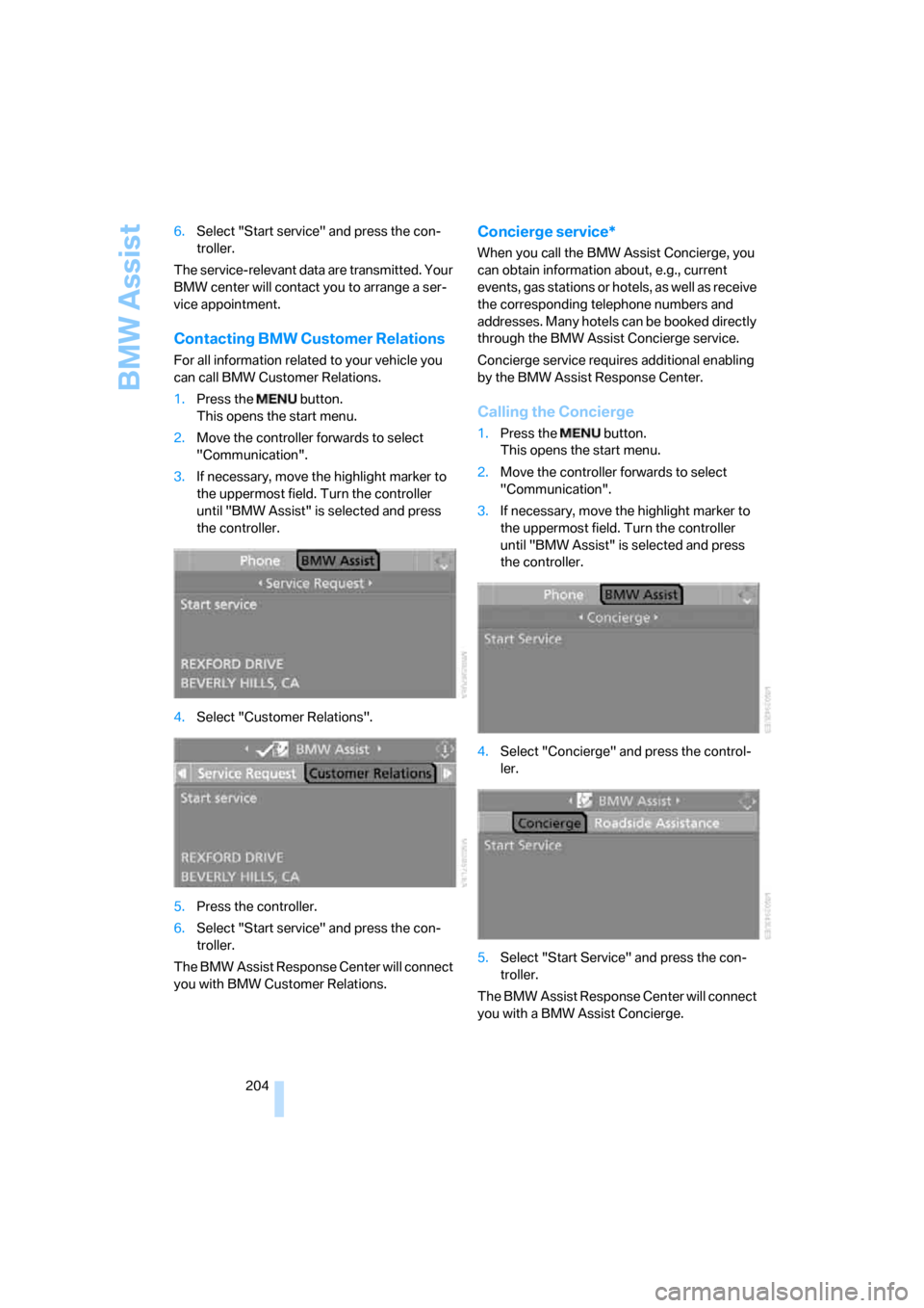 BMW 335I CONVERTIBLE 2008 E93 Owners Manual BMW Assist
204 6.Select "Start service" and press the con-
troller.
The service-relevant data are transmitted. Your 
BMW center will contact you to arrange a ser-
vice appointment.
Contacting BMW Cust