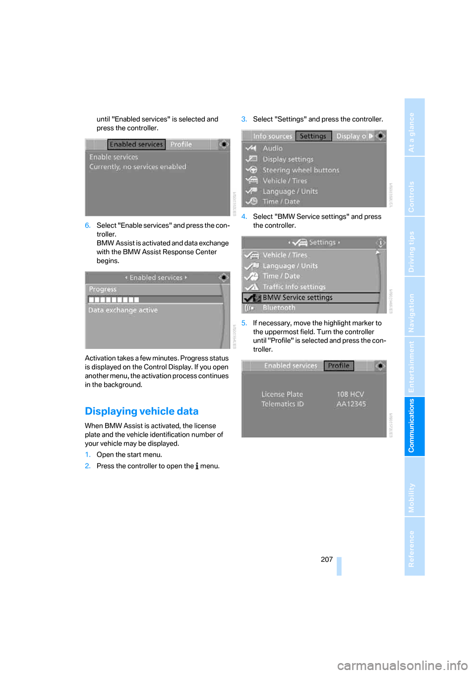 BMW 335I CONVERTIBLE 2008 E93 Owners Manual  207
Entertainment
Reference
At a glance
Controls
Driving tips Communications
Navigation
Mobility
until "Enabled services" is selected and 
press the controller.
6.Select "Enable services" and press t