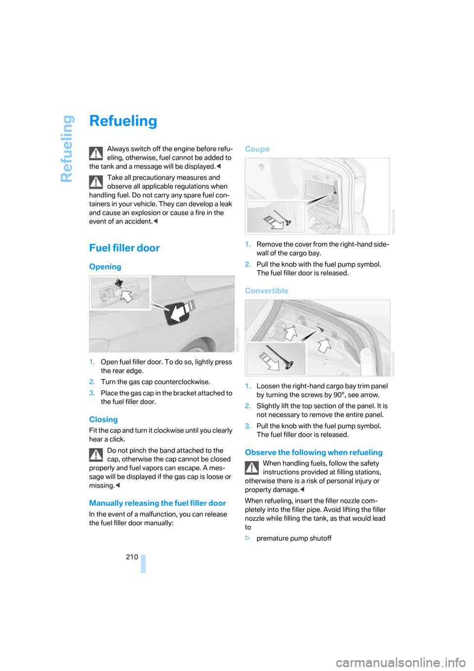 BMW 335I CONVERTIBLE 2008 E93 Owners Manual Refueling
210
Refueling
Always switch off the engine before refu-
eling, otherwise, fuel cannot be added to
the tank and a message will be displayed.<
Take all precautionary measures and
observe all BMW 335I CONVERTIBLE 2008 E93 Owners Manual Refueling
210
Refueling
Always switch off the engine before refu-
eling, otherwise, fuel cannot be added to
the tank and a message will be displayed.<
Take all precautionary measures and
observe all