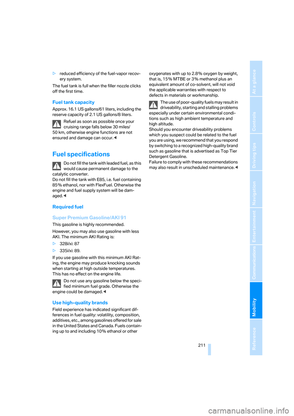 BMW 335XI COUPE 2008 E92 Owners Manual Mobility
 211Reference
At a glance
Controls
Driving tips
Communications
Navigation
Entertainment
>reduced efficiency of the fuel-vapor recov-
ery system.
The fuel tank is full when the filler nozzle c