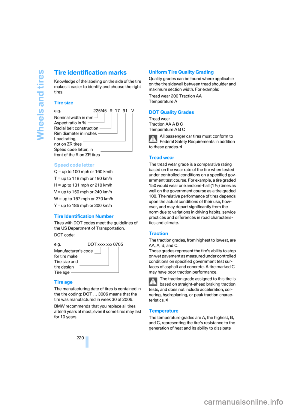 BMW 328XI COUPE 2008 E92 Owners Manual Wheels and tires
220
Tire identification marks
Knowledge of the labeling on the side of the tire 
makes it easier to identify and choose the right 
tires.
Tire size
Speed code letter
Q = up to 100 mph