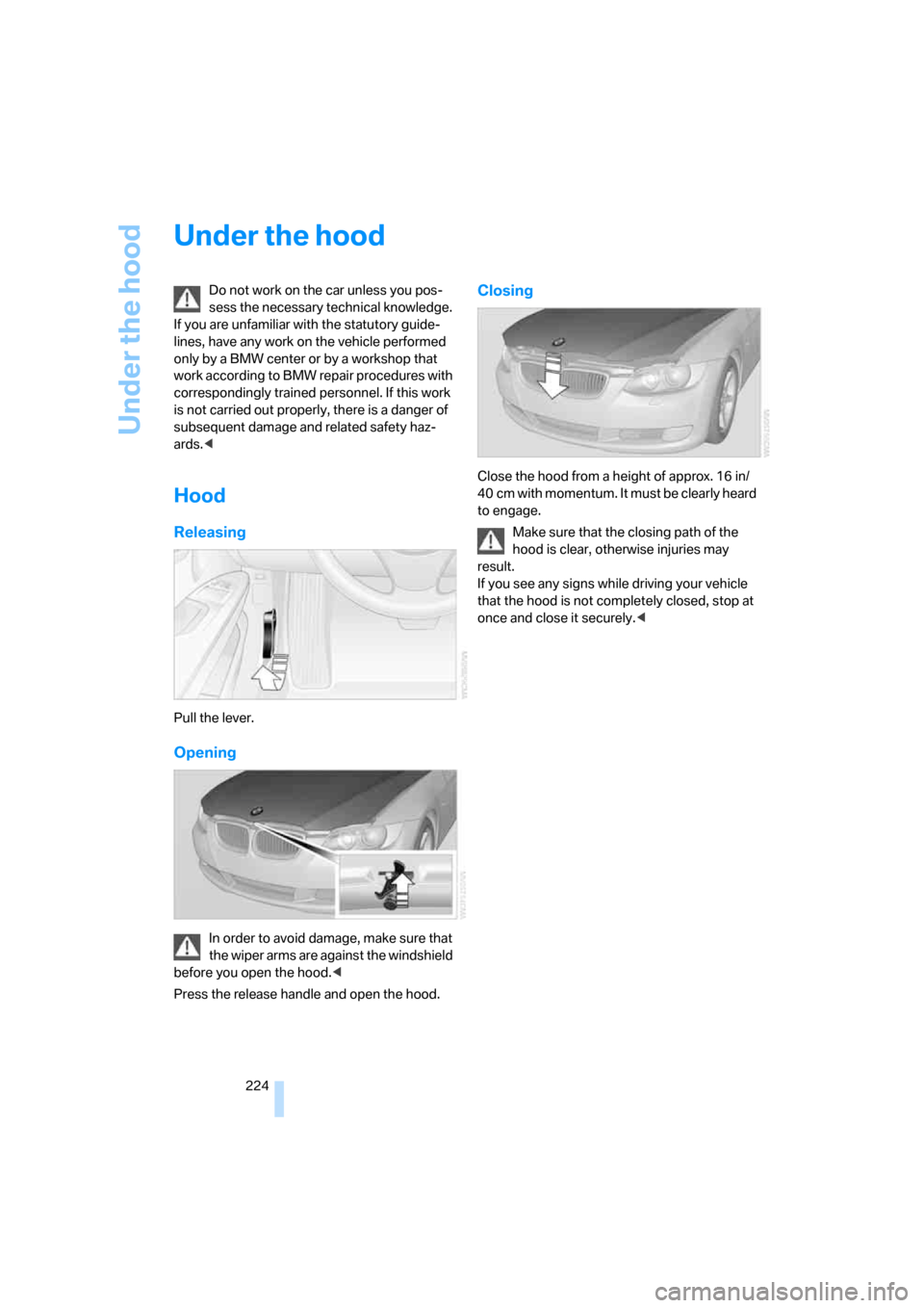 BMW 328XI CONVERTIBLE 2008 E93 Owners Manual Under the hood
224
Under the hood
Do not work on the car unless you pos-
sess the necessary technical knowledge. 
If you are unfamiliar with the statutory guide-
lines, have any work on the vehicle pe