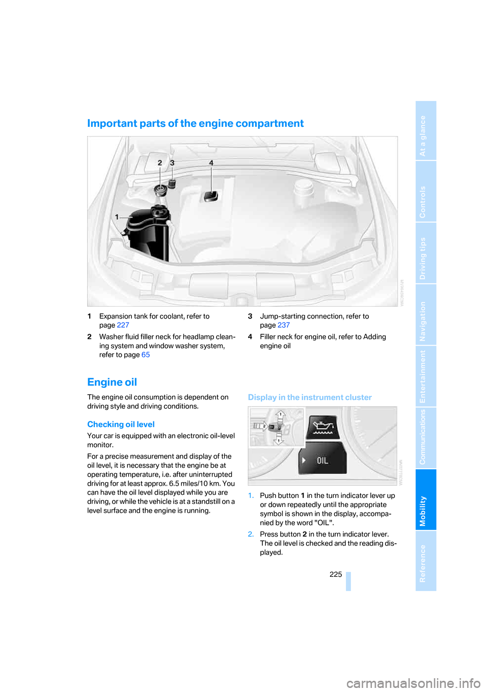 BMW 328XI CONVERTIBLE 2008 E93 User Guide Mobility
 225Reference
At a glance
Controls
Driving tips
Communications
Navigation
Entertainment
Important parts of the engine compartment
1Expansion tank for coolant, refer to 
page227
2Washer fluid 