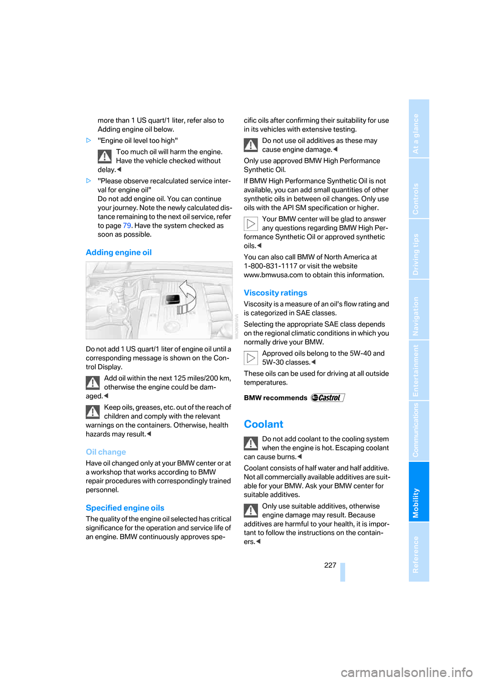 BMW 328XI COUPE 2008 E92 Owners Manual Mobility
 227Reference
At a glance
Controls
Driving tips
Communications
Navigation
Entertainment
more than 1 US quart/1 liter, refer also to 
Adding engine oil below.
>"Engine oil level too high"
Too 