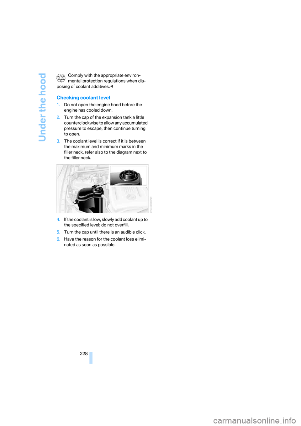 BMW 335XI COUPE 2008 E92 Owners Manual Under the hood
228 Comply with the appropriate environ-
mental protection regulations when dis-
posing of coolant additives.<
Checking coolant level
1.Do not open the engine hood before the
engine ha BMW 335XI COUPE 2008 E92 Owners Manual Under the hood
228 Comply with the appropriate environ-
mental protection regulations when dis-
posing of coolant additives.<
Checking coolant level
1.Do not open the engine hood before the
engine ha