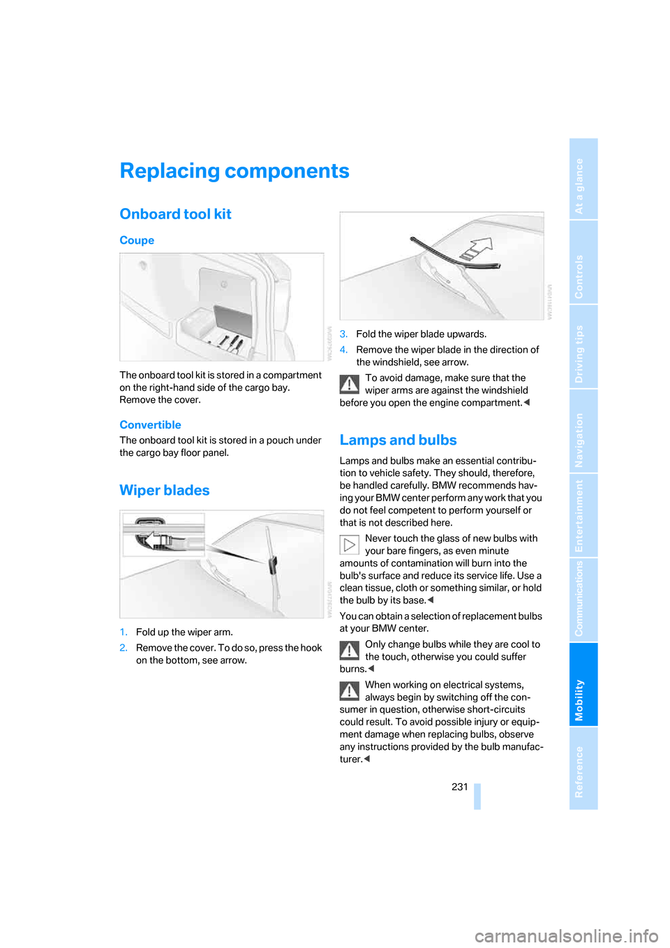 BMW 328XI CONVERTIBLE 2008 E93 Owners Manual Mobility
 231Reference
At a glance
Controls
Driving tips
Communications
Navigation
Entertainment
Replacing components
Onboard tool kit
Coupe
The onboard tool kit is stored in a compartment 
on the rig