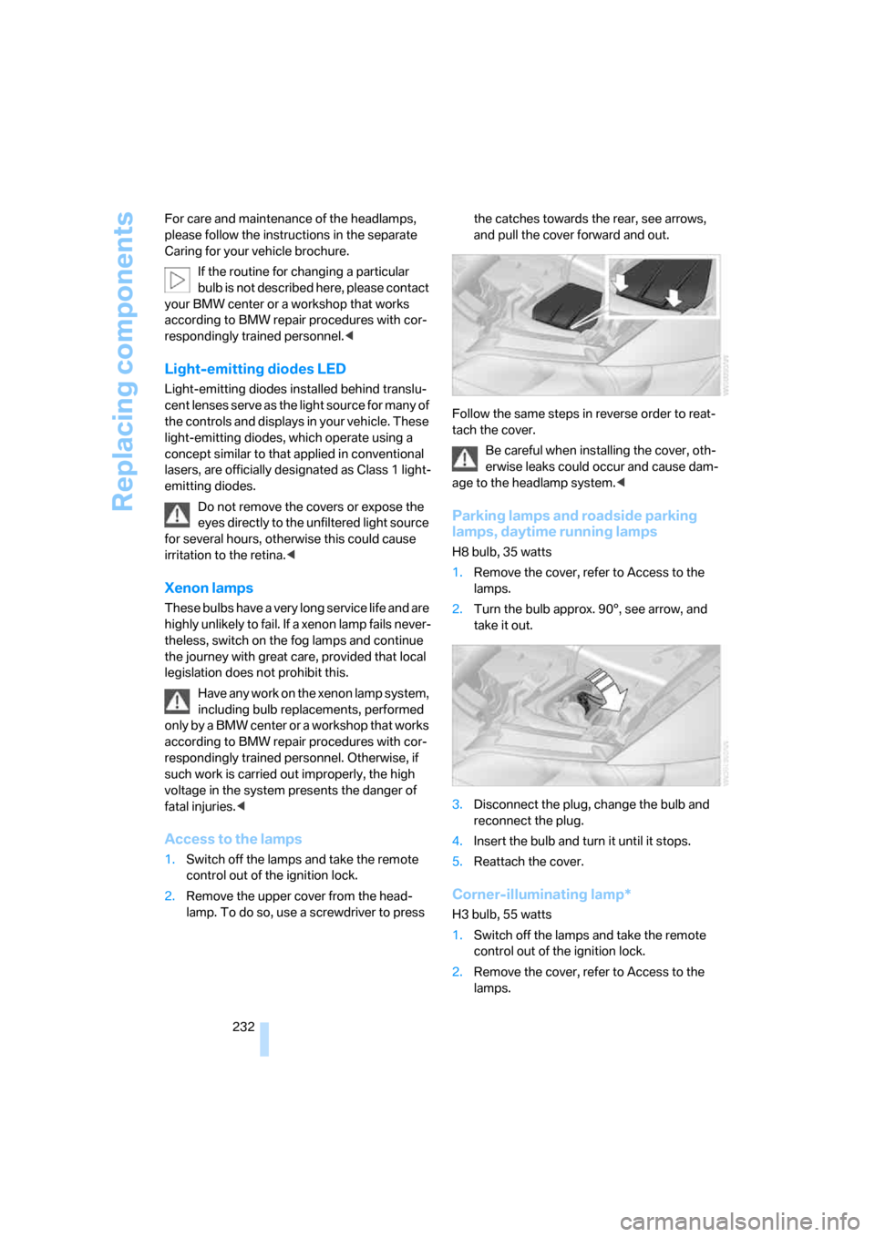 BMW 335I CONVERTIBLE 2008 E93 User Guide Replacing components
232 For care and maintenance of the headlamps, 
please follow the instructions in the separate 
Caring for your vehicle brochure.
If the routine for changing a particular 
bulb is