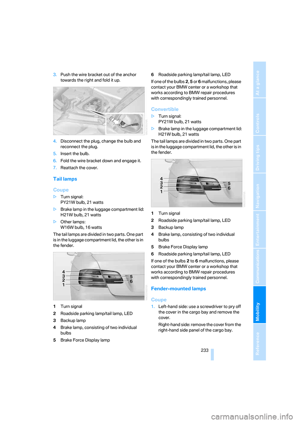 BMW 328I COUPE 2008 E92 Owners Guide Mobility
 233Reference
At a glance
Controls
Driving tips
Communications
Navigation
Entertainment
3.Push the wire bracket out of the anchor 
towards the right and fold it up.
4.Disconnect the plug, cha