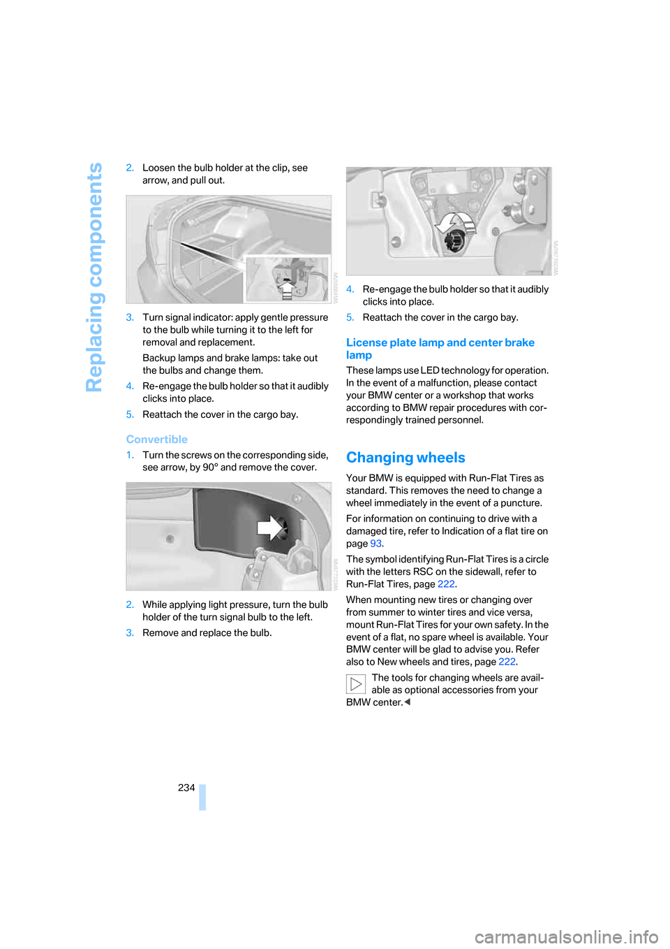 BMW 328I CONVERTIBLE 2008 E93 Owners Manual Replacing components
234 2.Loosen the bulb holder at the clip, see
arrow, and pull out.
3.Turn signal indicator: apply gentle pressure
to the bulb while turning it to the left for
removal and repla BMW 328I CONVERTIBLE 2008 E93 Owners Manual Replacing components
234 2.Loosen the bulb holder at the clip, see
arrow, and pull out.
3.Turn signal indicator: apply gentle pressure
to the bulb while turning it to the left for
removal and repla