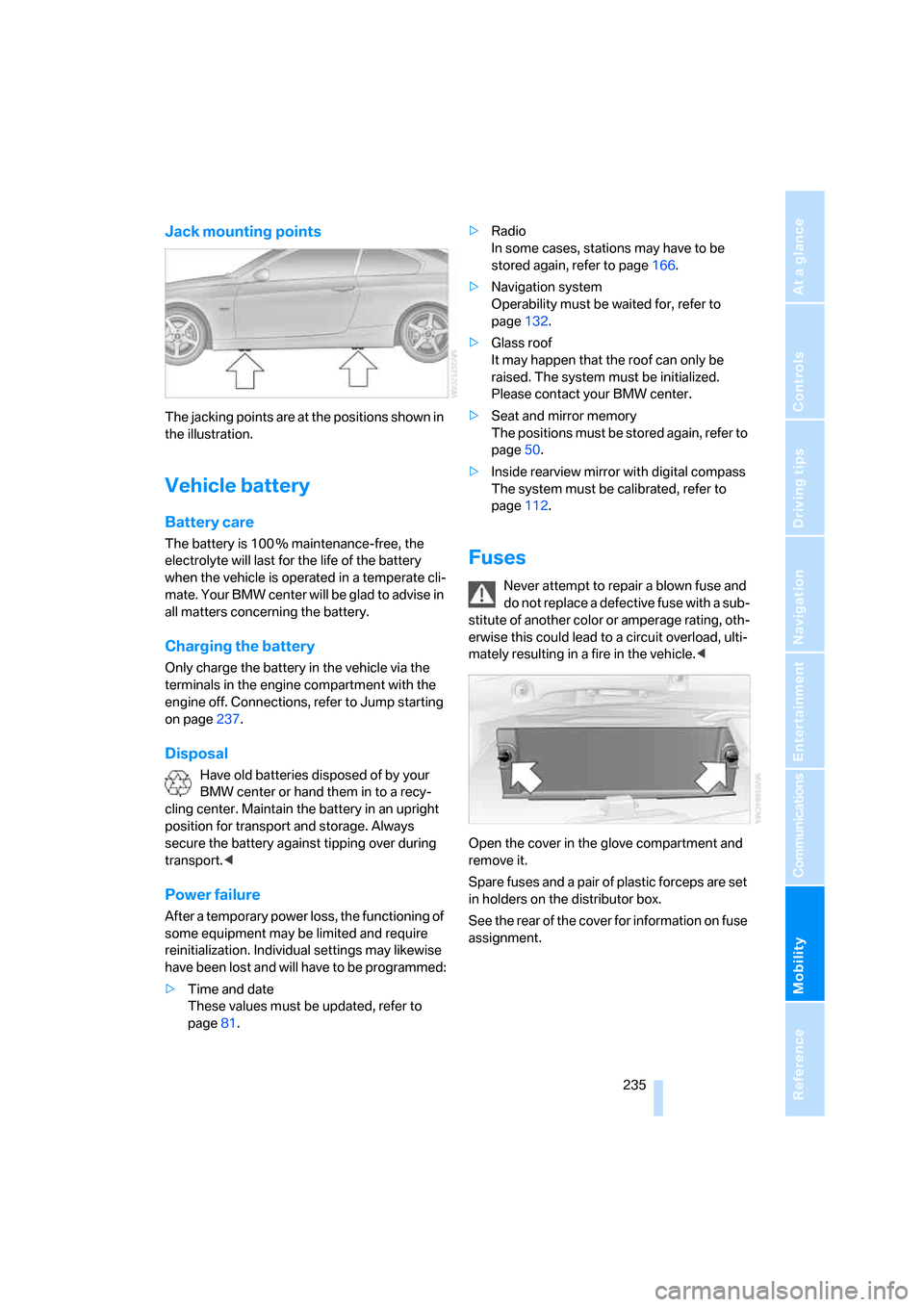 BMW 328XI CONVERTIBLE 2008 E93 Owners Manual Mobility
235Reference
At a glance
Controls
Driving tips
Communications
Navigation
Entertainment
Jack mounting points
The jacking points are at the positions shown in
the illustration.
Vehicle batter BMW 328XI CONVERTIBLE 2008 E93 Owners Manual Mobility
235Reference
At a glance
Controls
Driving tips
Communications
Navigation
Entertainment
Jack mounting points
The jacking points are at the positions shown in
the illustration.
Vehicle batter