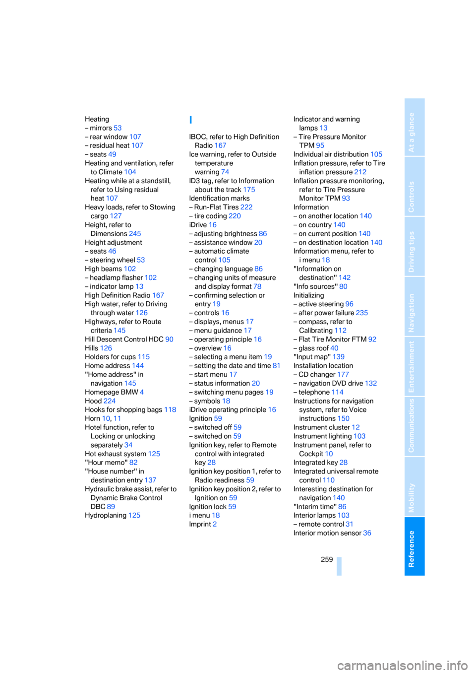 BMW 328XI COUPE 2008 E92 Service Manual Reference 259
At a glance
Controls
Driving tips
Communications
Navigation
Entertainment
Mobility
Heating
– mirrors53
– rear window107
– residual heat107
– seats49
Heating and ventilation, refe